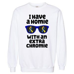 I Have A Homie With An Extra Chromie Down Syndrome Garment-Dyed Sweatshirt