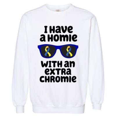 I Have A Homie With An Extra Chromie Down Syndrome Garment-Dyed Sweatshirt