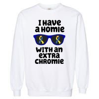 I Have A Homie With An Extra Chromie Down Syndrome Garment-Dyed Sweatshirt