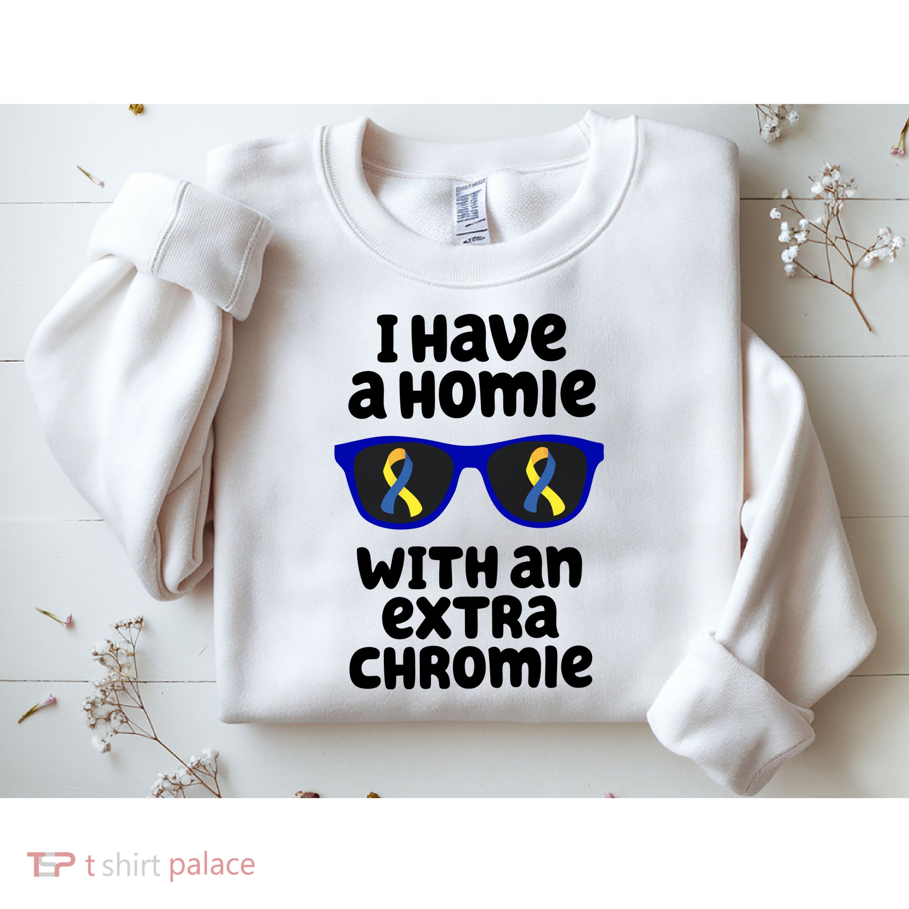 I Have A Homie With An Extra Chromie Down Syndrome Sweatshirt
