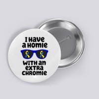 I Have A Homie With An Extra Chromie Down Syndrome Button