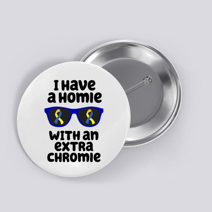 I Have A Homie With An Extra Chromie Down Syndrome Button