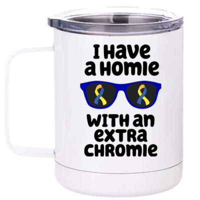 I Have A Homie With An Extra Chromie Down Syndrome 12 oz Stainless Steel Tumbler Cup