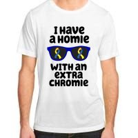 I Have A Homie With An Extra Chromie Down Syndrome Adult ChromaSoft Performance T-Shirt