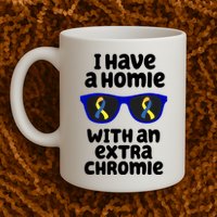 I Have A Homie With An Extra Chromie Down Syndrome Mug