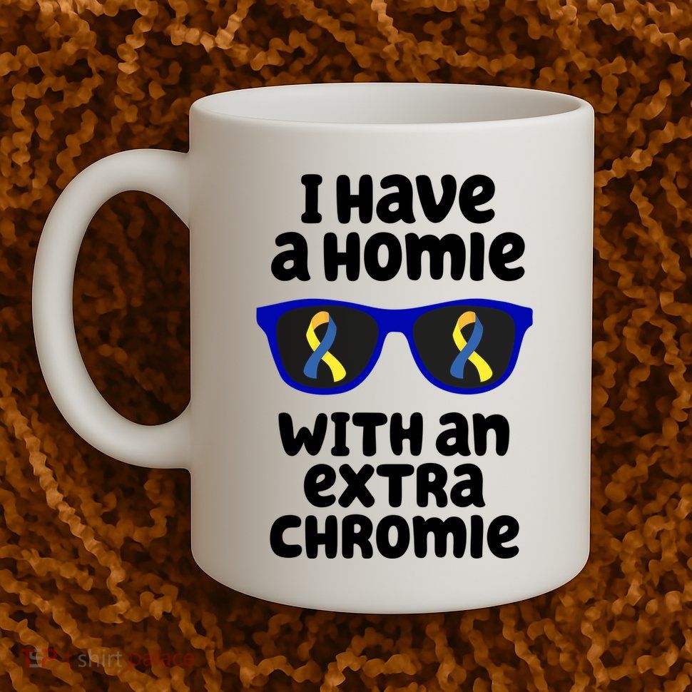 I Have A Homie With An Extra Chromie Down Syndrome Mug
