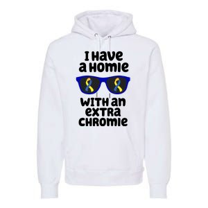 I Have A Homie With An Extra Chromie Down Syndrome Premium Hoodie