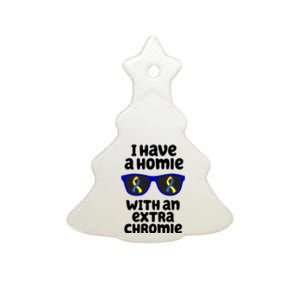 I Have A Homie With An Extra Chromie Down Syndrome Ceramic Tree Ornament