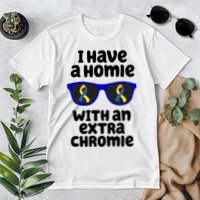 I Have A Homie With An Extra Chromie Down Syndrome Premium T-Shirt