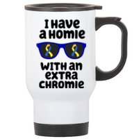 I Have A Homie With An Extra Chromie Down Syndrome Stainless Steel Travel Mug