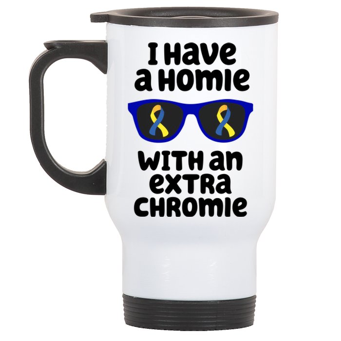 I Have A Homie With An Extra Chromie Down Syndrome Stainless Steel Travel Mug