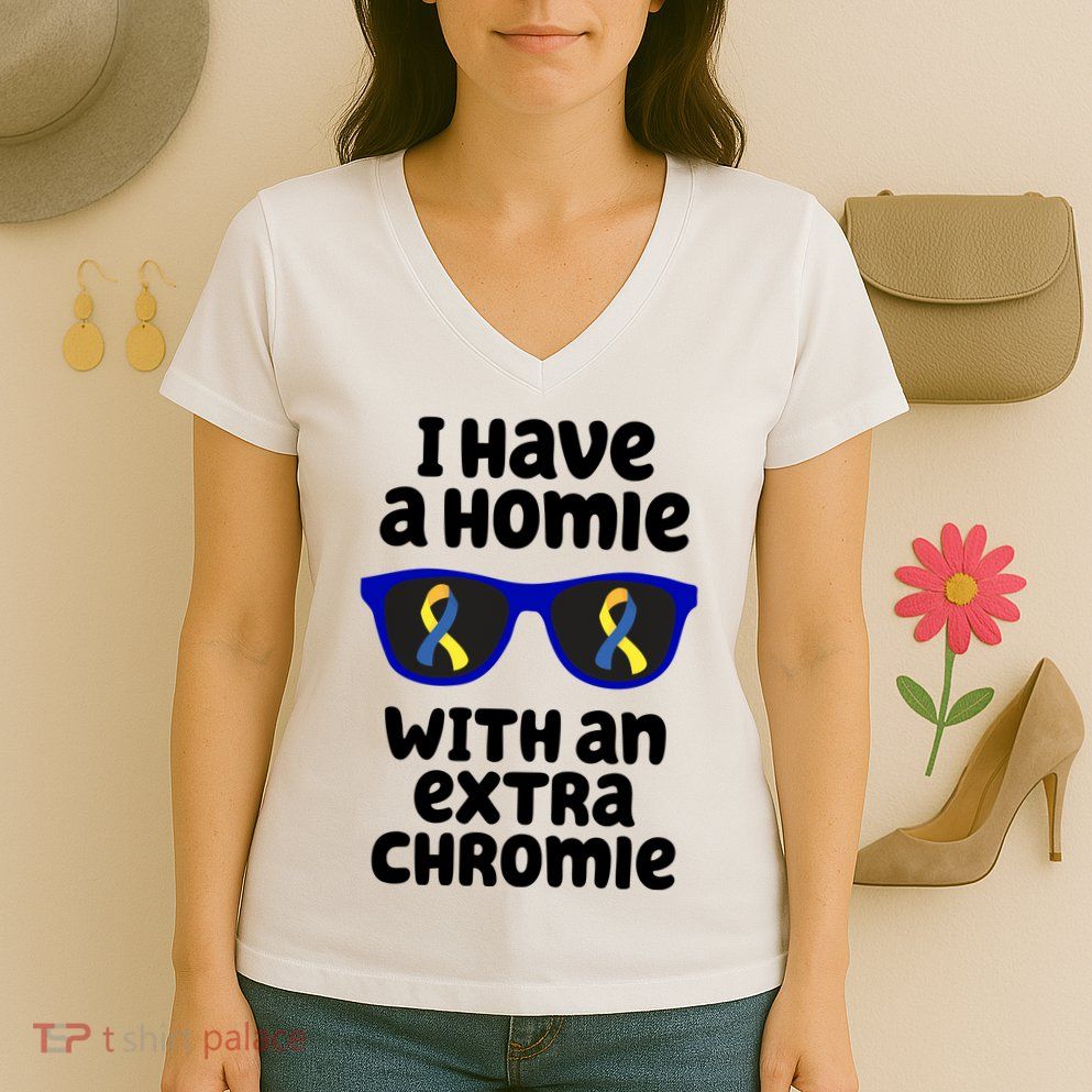 I Have A Homie With An Extra Chromie Down Syndrome Women's V-Neck T-Shirt