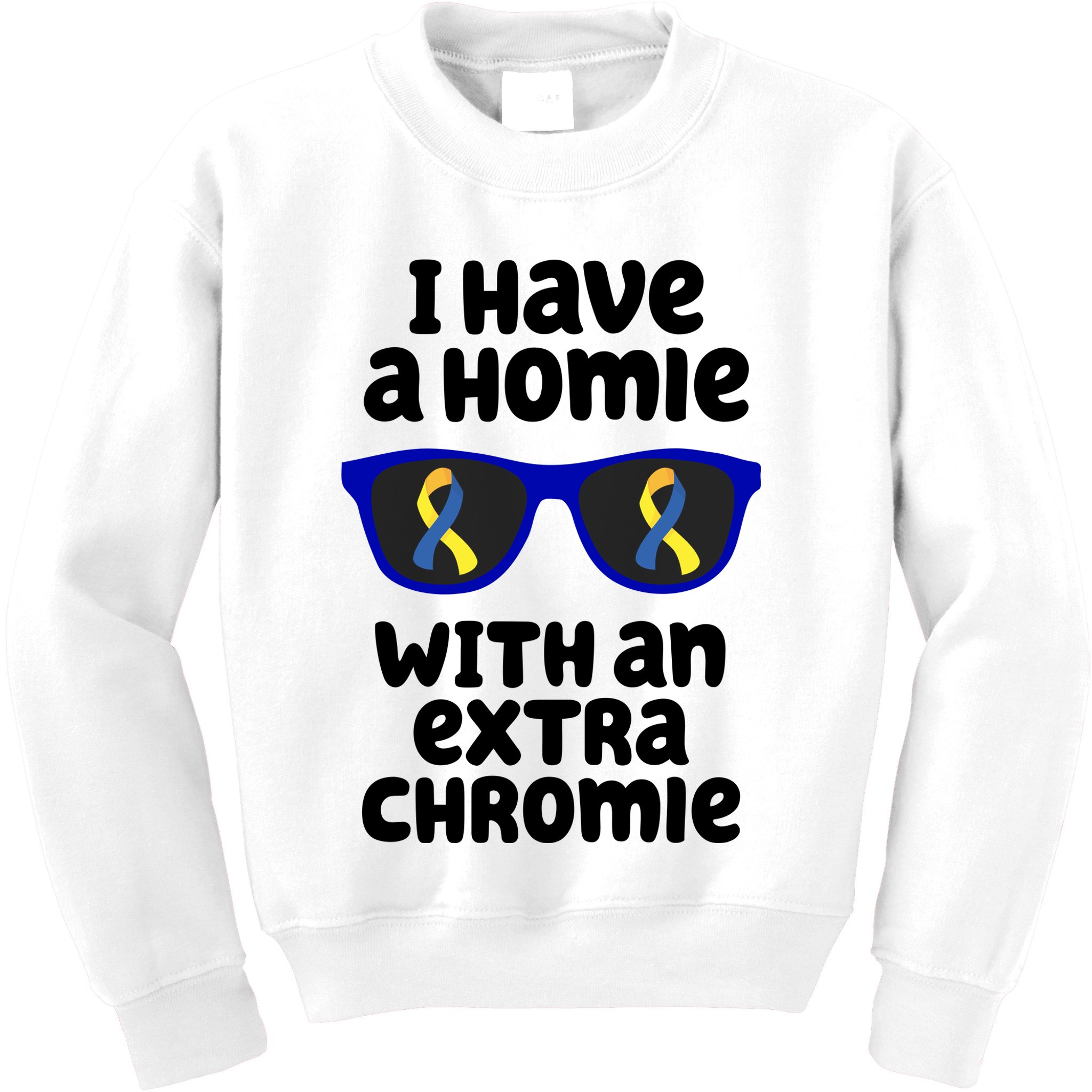 I Have A Homie With An Extra Chromie Down Syndrome Kids Sweatshirt