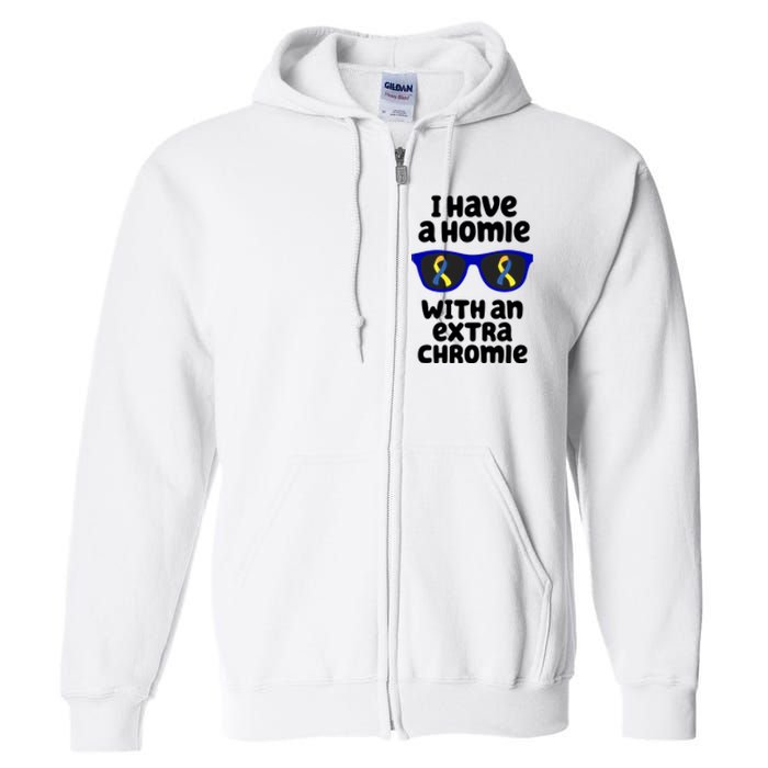 I Have A Homie With An Extra Chromie Down Syndrome Full Zip Hoodie