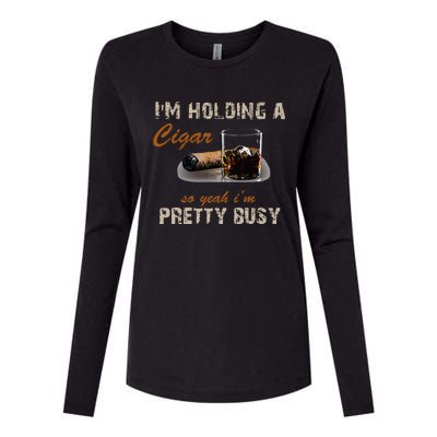 IM Holding A Cigar So Yeah IM Pretty Busy Cigar Womens Cotton Relaxed Long Sleeve T-Shirt