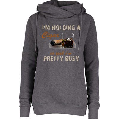 IM Holding A Cigar So Yeah IM Pretty Busy Cigar Womens Funnel Neck Pullover Hood