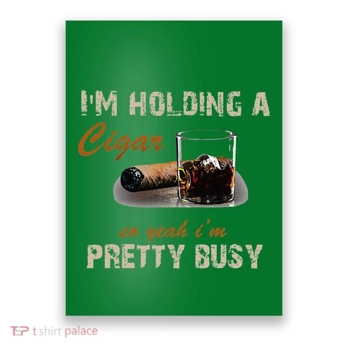 IM Holding A Cigar So Yeah IM Pretty Busy Cigar Poster