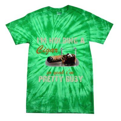 IM Holding A Cigar So Yeah IM Pretty Busy Cigar Tie-Dye T-Shirt