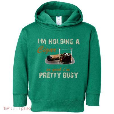 IM Holding A Cigar So Yeah IM Pretty Busy Cigar Toddler Hoodie