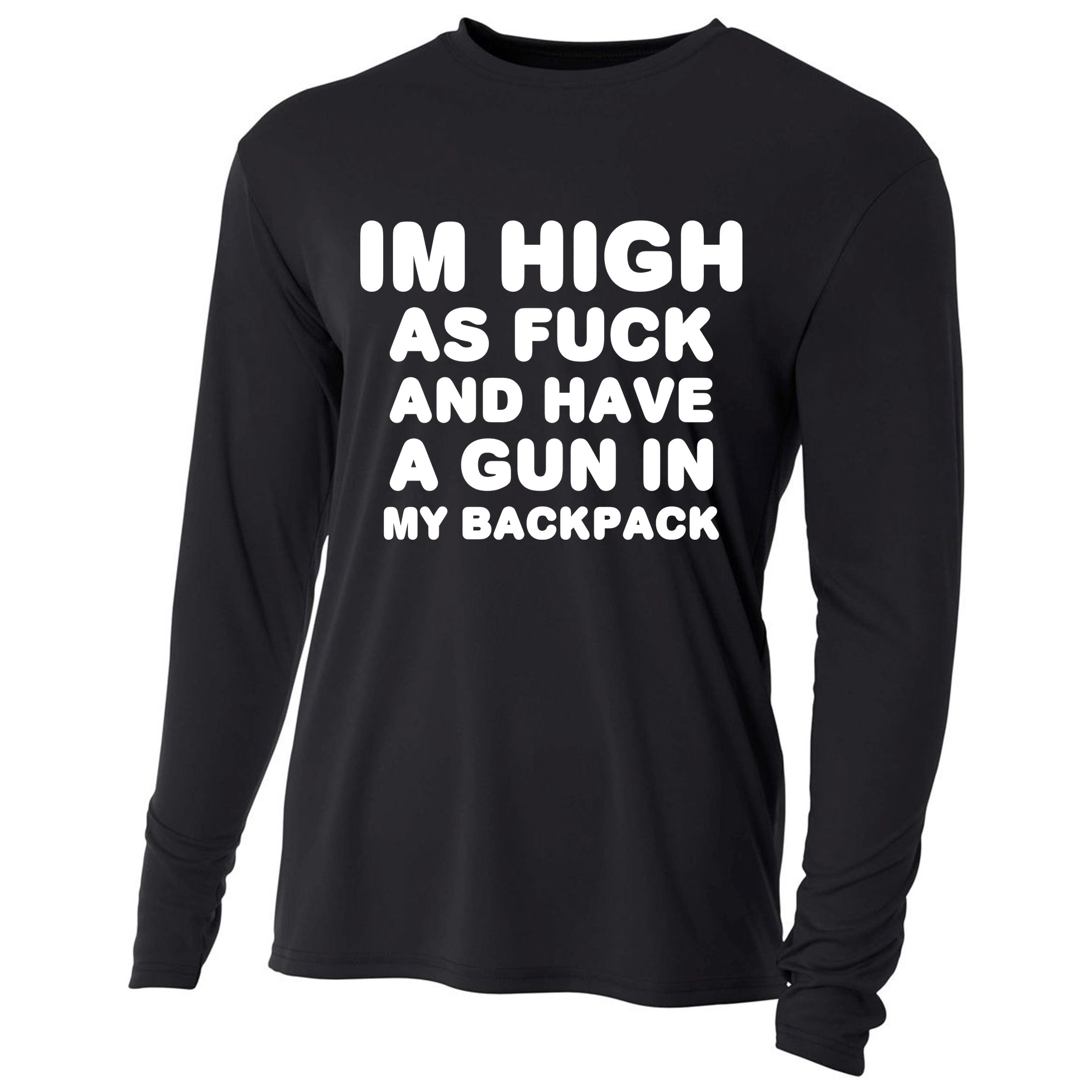 Im High As Fuck And Have A Gun In My Backpack Cooling Performance Long Sleeve Crew