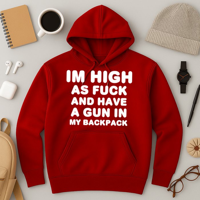 Im High As Fuck And Have A Gun In My Backpack Hoodie