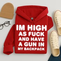 Im High As Fuck And Have A Gun In My Backpack Hoodie