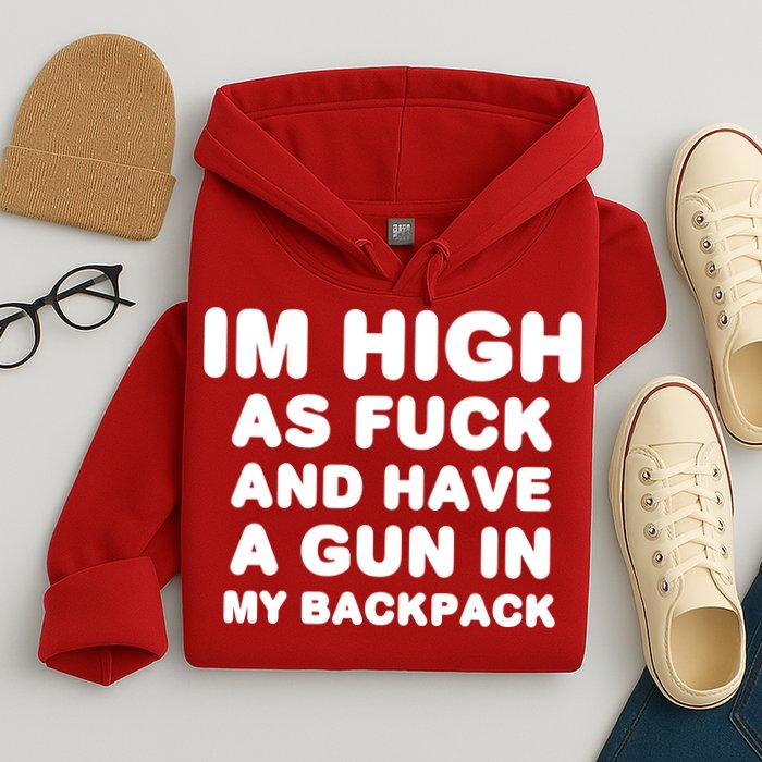 Im High As Fuck And Have A Gun In My Backpack Hoodie