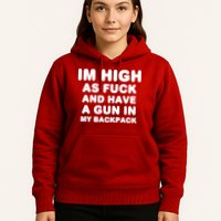 Im High As Fuck And Have A Gun In My Backpack Hoodie