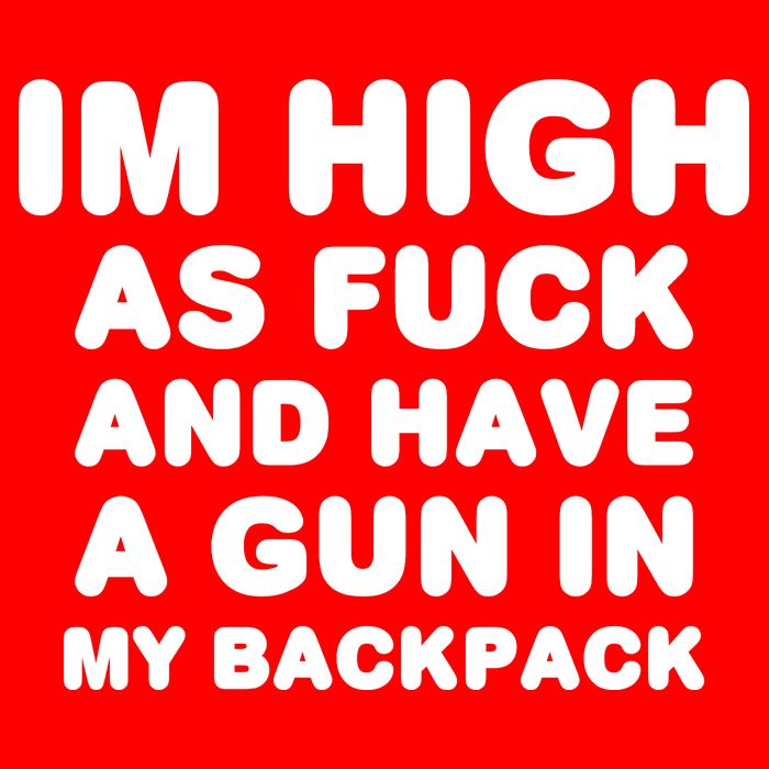 Im High As Fuck And Have A Gun In My Backpack Hoodie