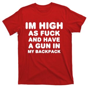 Im High As Fuck And Have A Gun In My Backpack T-Shirt