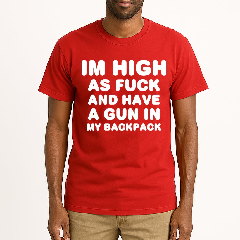 Im High As Fuck And Have A Gun In My Backpack Tall T-Shirt