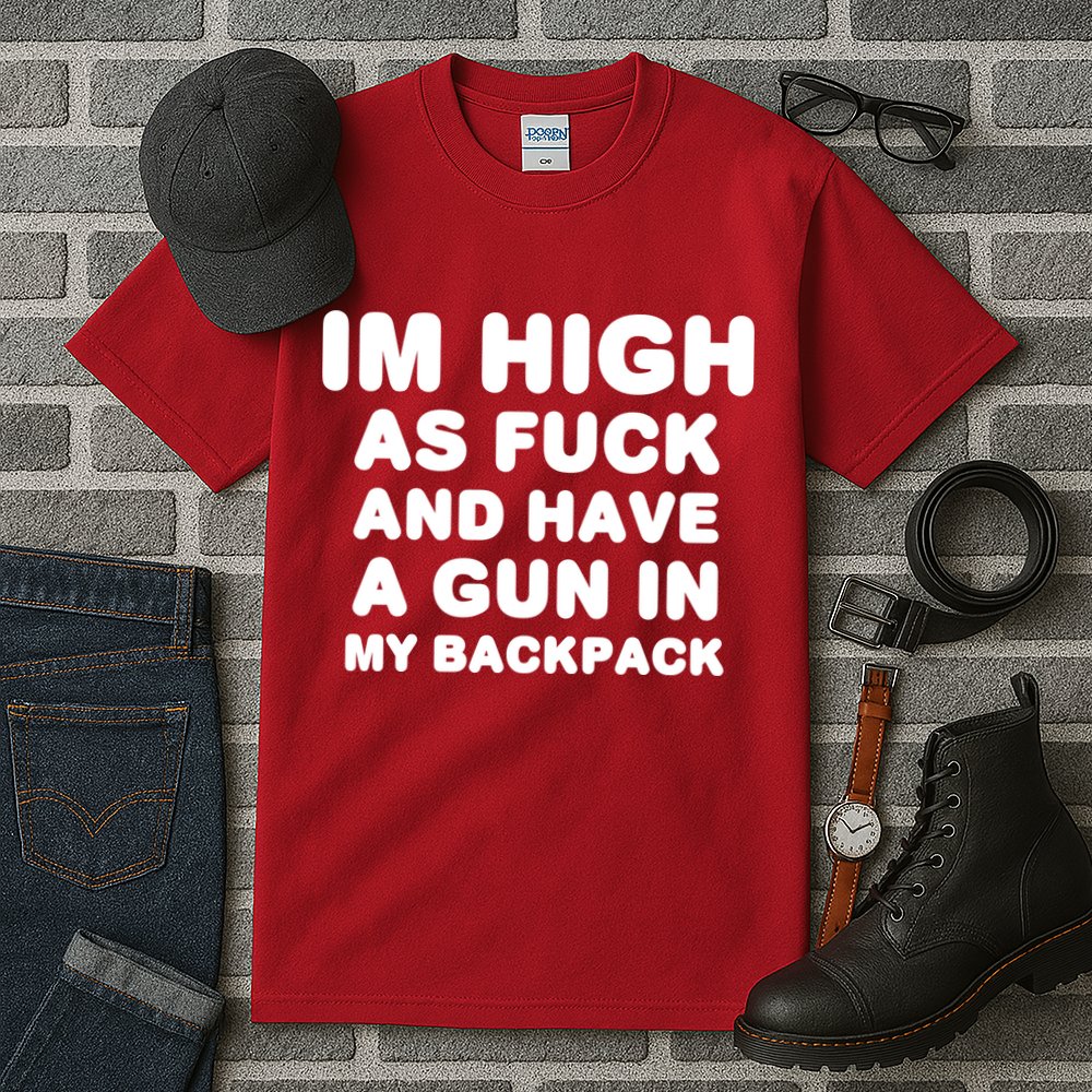 Im High As Fuck And Have A Gun In My Backpack Tall T-Shirt
