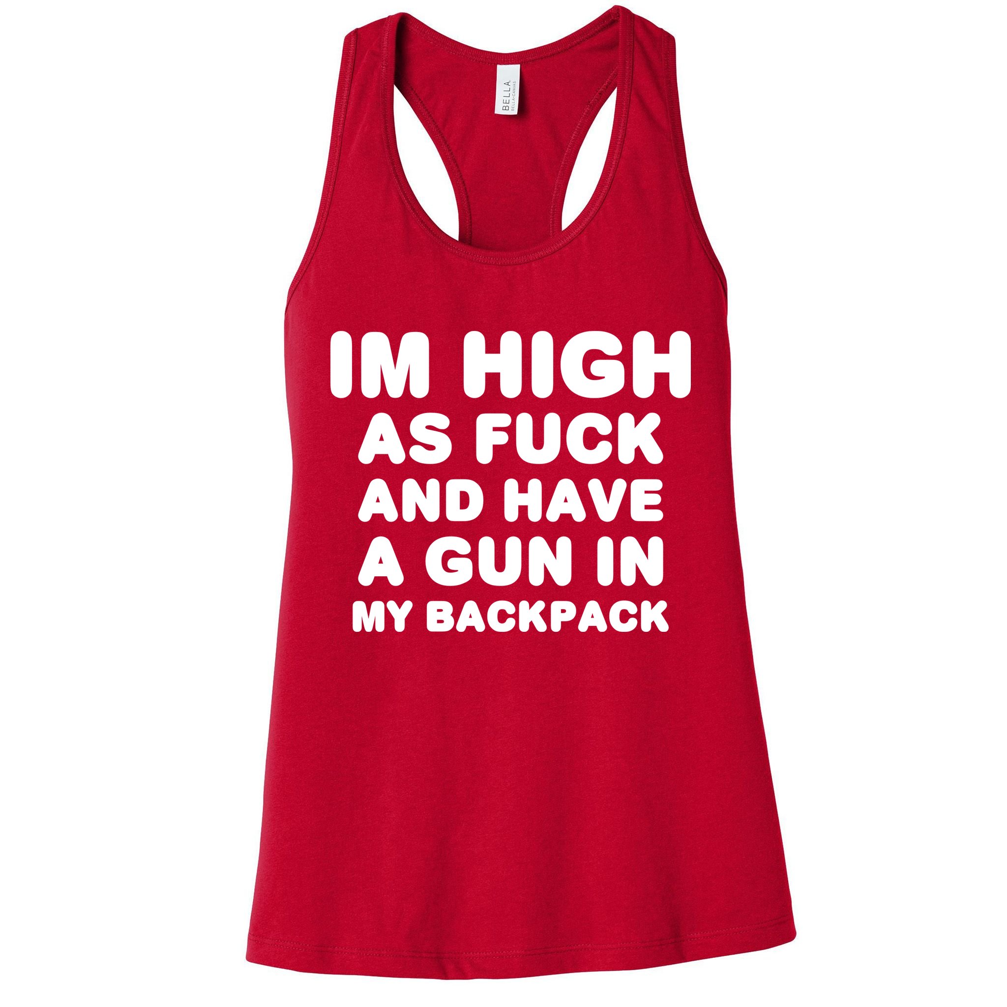 Im High As Fuck And Have A Gun In My Backpack Womens Tank Top