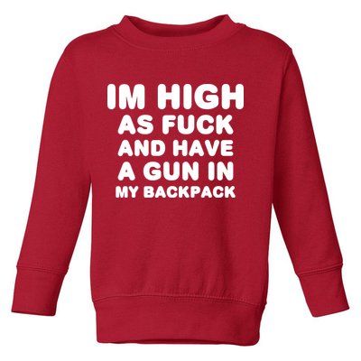 Im High As Fuck And Have A Gun In My Backpack Toddler Sweatshirt