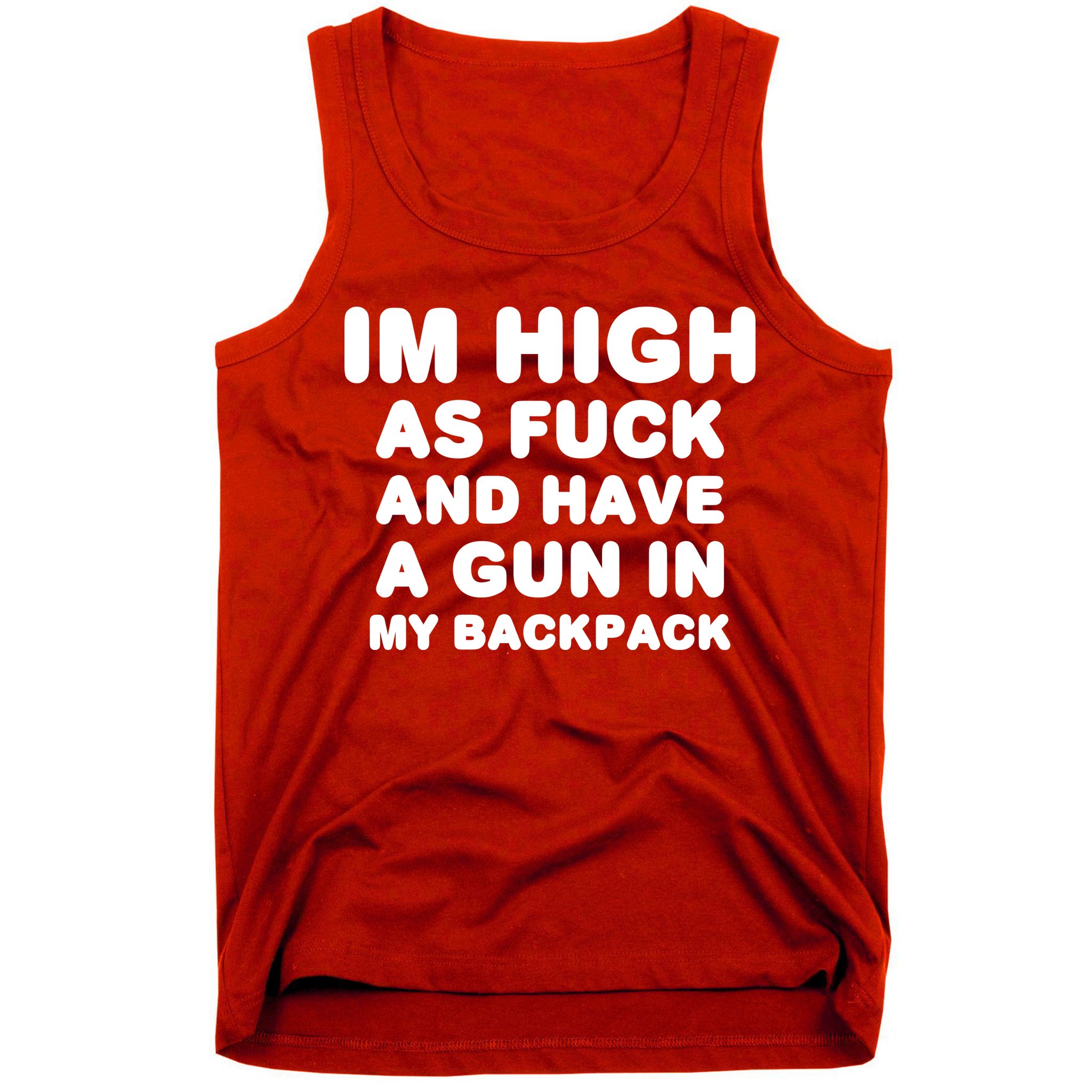 Im High As Fuck And Have A Gun In My Backpack Tank Top