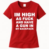 Im High As Fuck And Have A Gun In My Backpack Womens T-Shirt