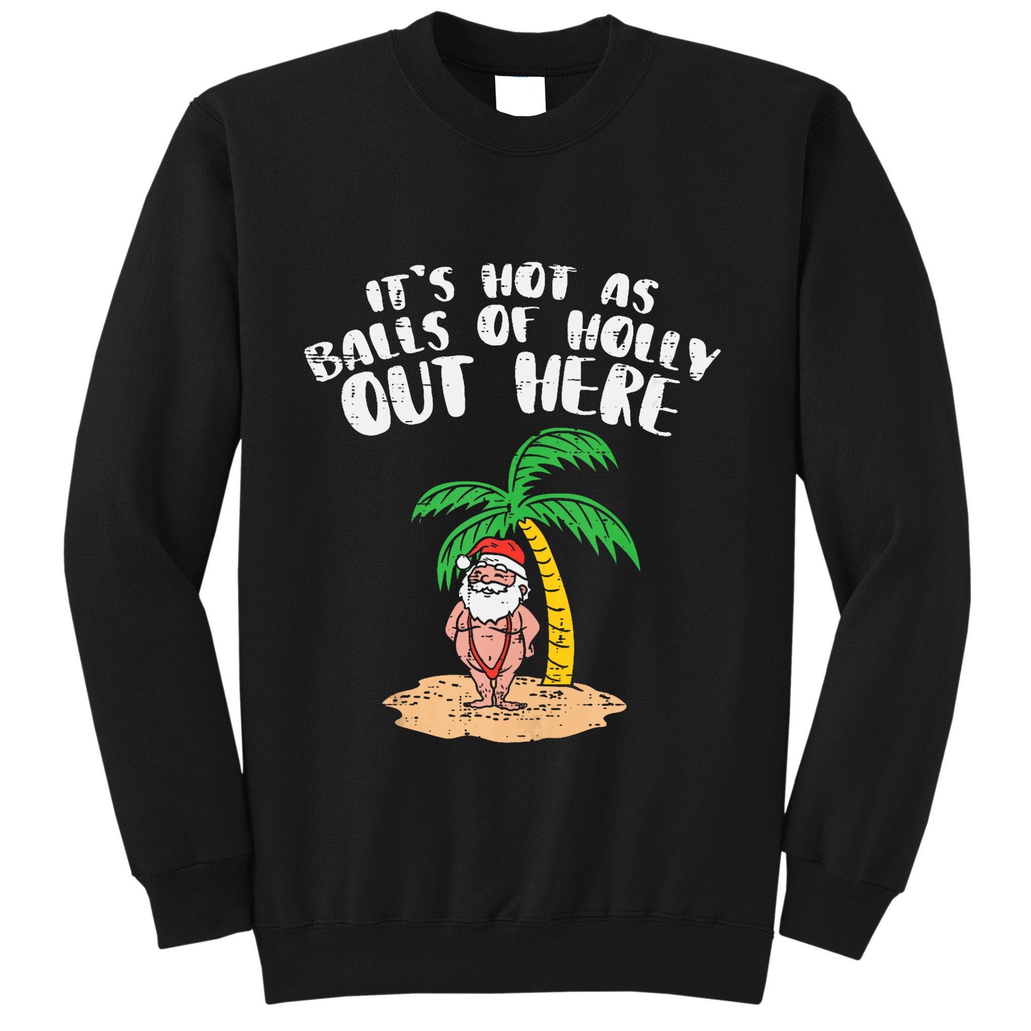 Its Hot As Balls Of Holly Santa Palm Tree Christmas In July Tank Top Sweatshirt