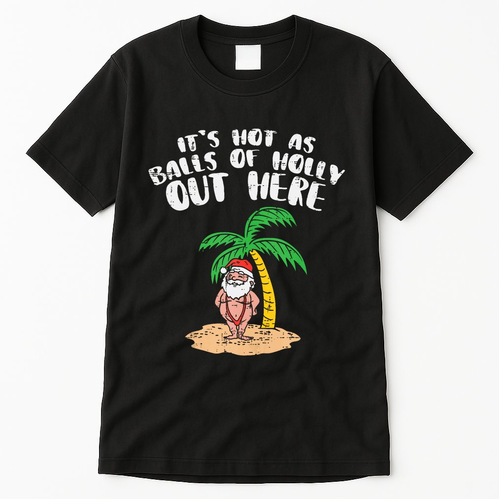 Its Hot As Balls Of Holly Santa Palm Tree Christmas In July Tank Top Tall T-Shirt