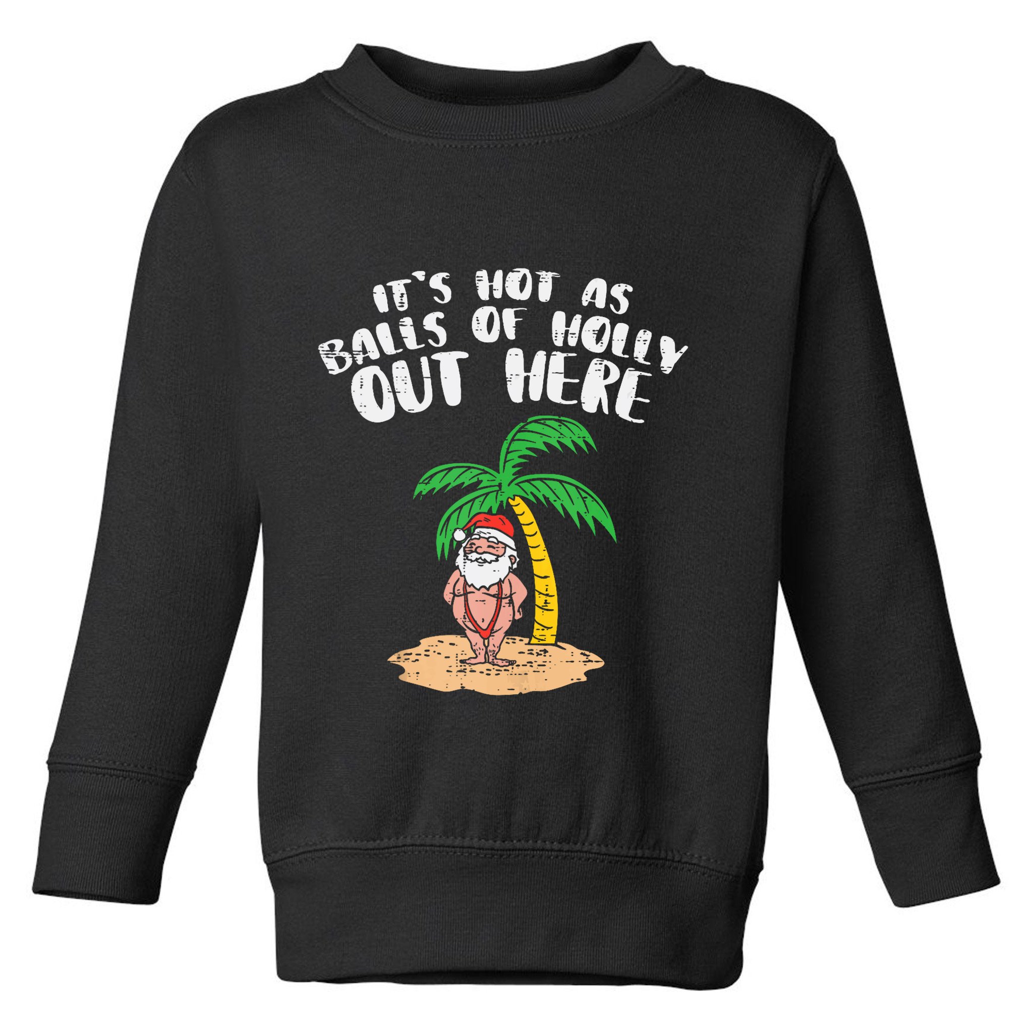Its Hot As Balls Of Holly Santa Palm Tree Christmas In July Tank Top Toddler Sweatshirt