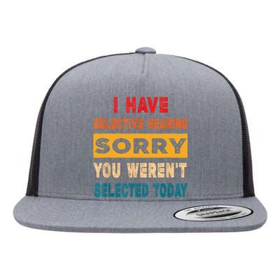 I Have A Selective Hearing Sorry You Werent Selected Today Flat Bill Trucker Hat