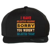 I Have A Selective Hearing Sorry You Werent Selected Today Wool Snapback Cap