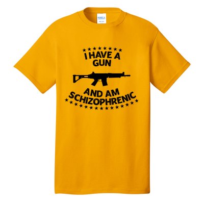 I Have A Gun And Am Schizophrenic Shirt Gun Lovers Tall T-Shirt