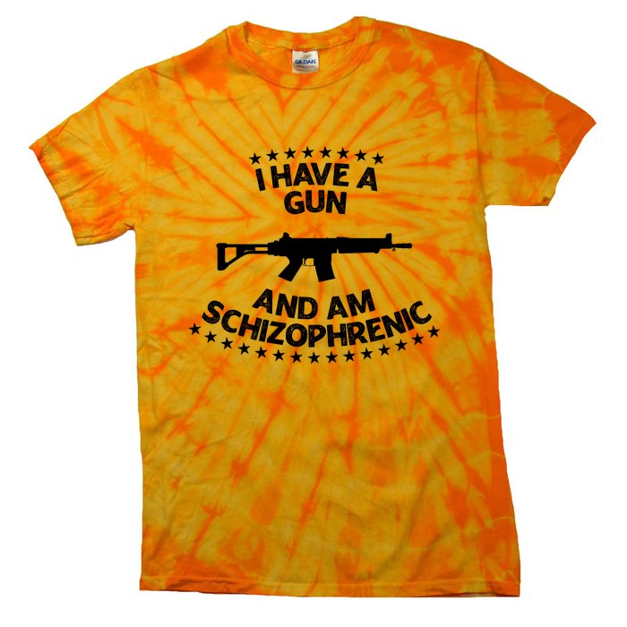 I Have A Gun And Am Schizophrenic Shirt Gun Lovers Tie-Dye T-Shirt