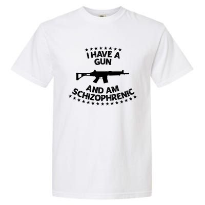 I Have A Gun And Am Schizophrenic Shirt Gun Lovers Garment-Dyed Heavyweight T-Shirt