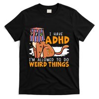 I Have Adhd IM Allowed To Do Weird Things Neurodiversity T-Shirt