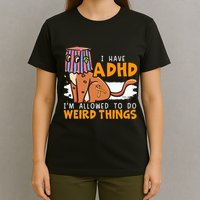 I Have Adhd IM Allowed To Do Weird Things Neurodiversity T-Shirt