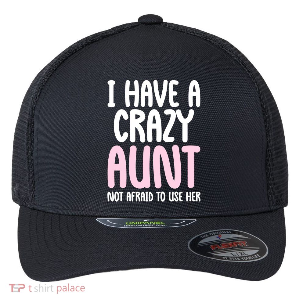 I Have A Crazy Aunt Not Afraid To Use Her Funny Aunt Niece Great Gift Flexfit Unipanel Trucker Cap