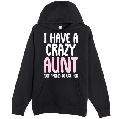 I Have A Crazy Aunt Not Afraid To Use Her Funny Aunt Niece Great Gift Premium Pullover Hoodie
