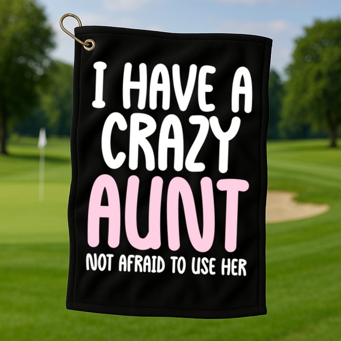 I Have A Crazy Aunt Not Afraid To Use Her Funny Aunt Niece Great Gift Golf Towel