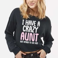I Have A Crazy Aunt Not Afraid To Use Her Funny Aunt Niece Great Gift Cropped Pullover Crew